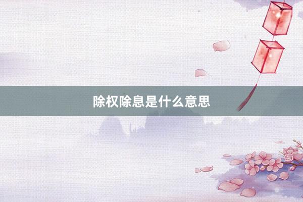 除权除息是什么意思
