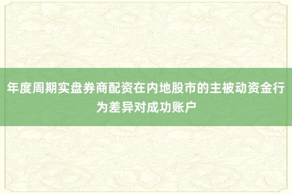 年度周期实盘券商配资在内地股市的主被动资金行为差异对成功账户